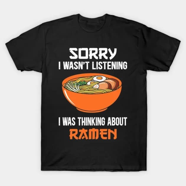 Sorry I Wasn't Listening Thinking About Ramen Funny Foodie