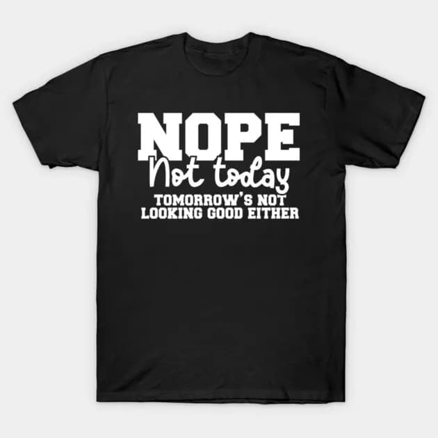 Nope Not Today Tomorrow's Not Looking Good Either