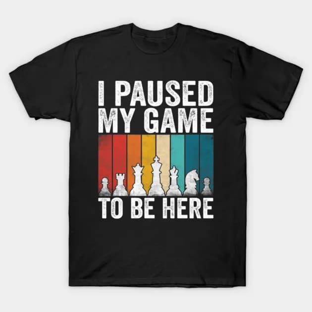 I Paused My Game To Be Here Funny Chess Player Retro Vintage