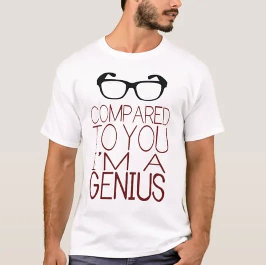 “Compared to You, I Am a Genius” T-Shirt