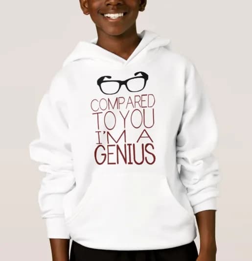 “Compared to You, I Am a Genius” hoodies