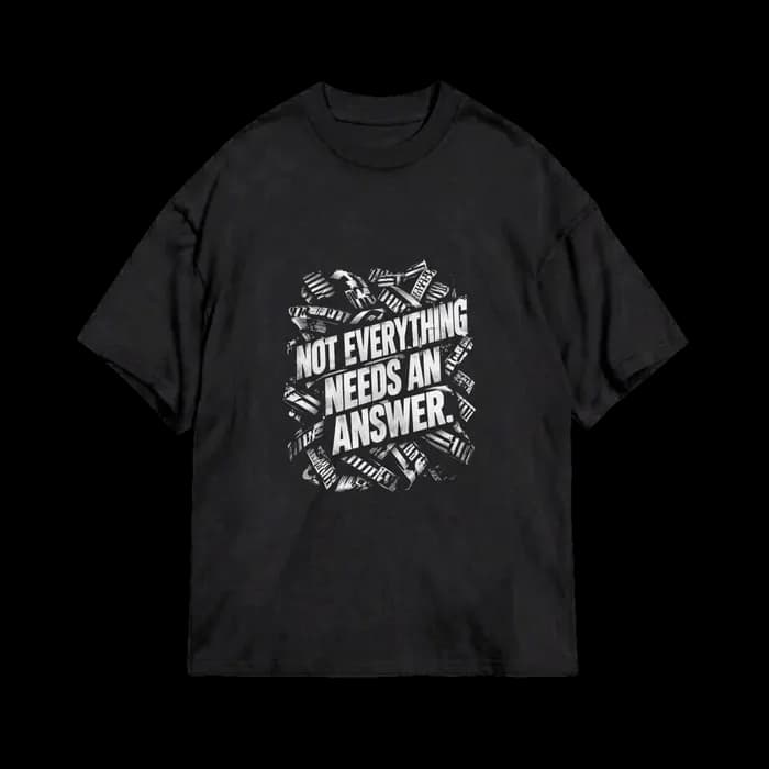 Not Everything Needs an Answer โ Bold Black and White Typography T-Shirt | Minimalist Streetwear Graphic